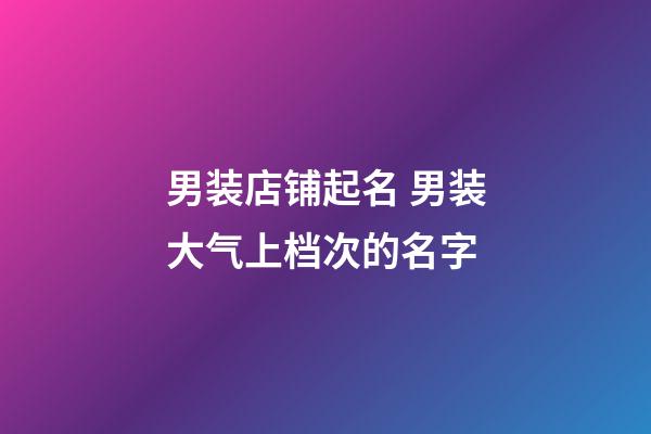 男装店铺起名 男装大气上档次的名字